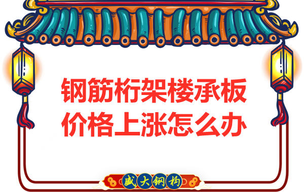 太原钢筋桁架楼承板厂家：如何正确看待价格上涨趋势