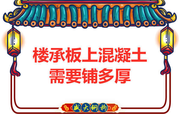 钢筋桁架楼承板厂家：楼承板上混凝土要铺多厚