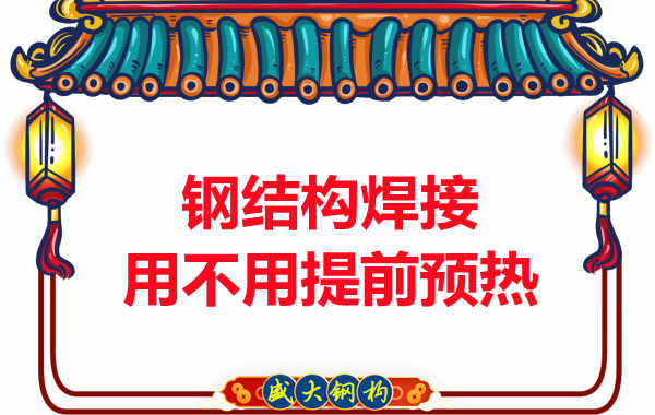 山西钢结构加工厂，焊接前还用预热？