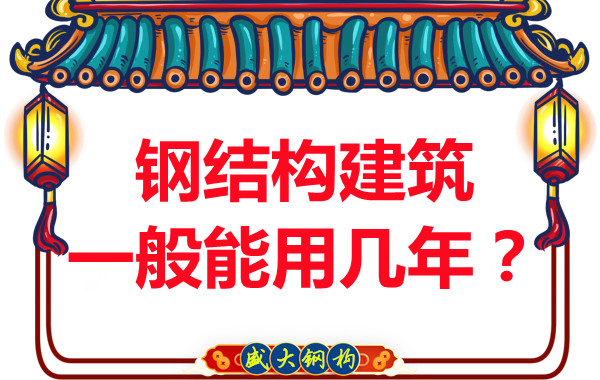 长治钢结构加工：钢结构建筑一般能用几年？
