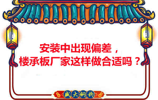 安装过程中出现偏差，楼承板厂家这样做合适吗？