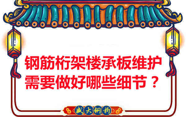 钢筋桁架楼承板的维护，需要做好哪些细节？