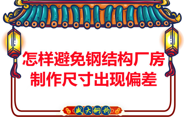 为了避免钢结构厂房制作尺寸出现偏差，朔州钢结构公司这么做