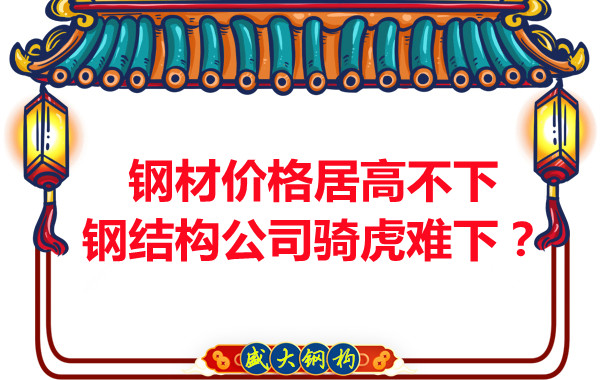钢材价格居高不下，钢结构公司骑虎难下？