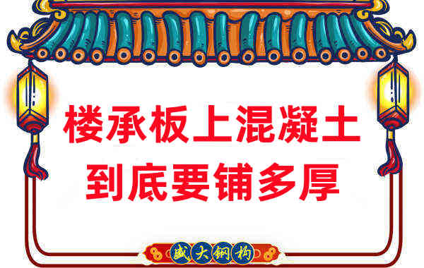 楼承板厂家分享钢筋桁架楼承板混凝土到底铺多厚？
