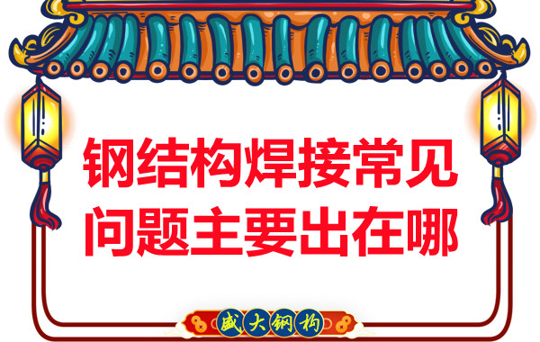 山西钢结构厂家：钢结构焊接常见问题主要出在哪