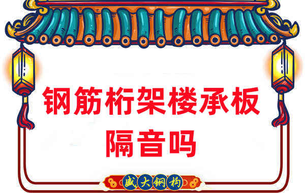 钢筋桁架楼承板隔音吗？听听楼承板厂家怎么说