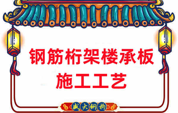 楼承板厂家:钢筋桁架楼承板施工工艺要求及方法