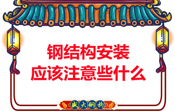 山西钢结构厂家:钢结构安装应该注意些什么