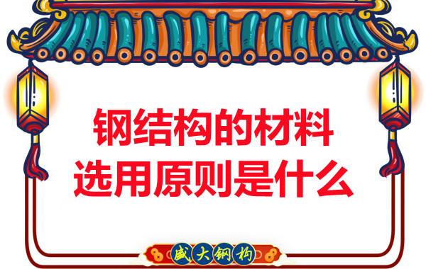 山西钢结构厂家:钢结构的材料选用原则是什么