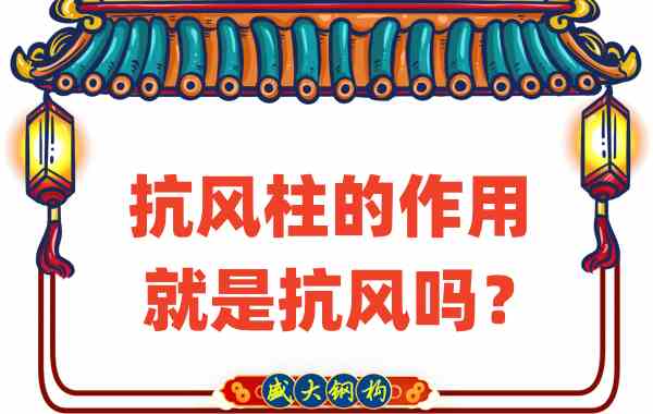 抗风柱的作用就是抗风吗?山西钢结构公司这么说