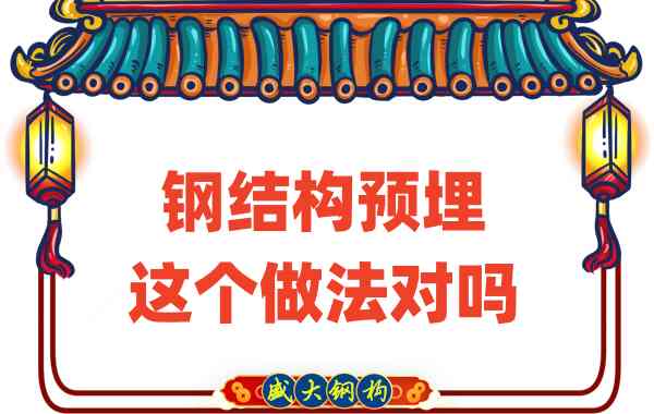 山西钢结构公司在钢结构预埋时的这个做法对吗?