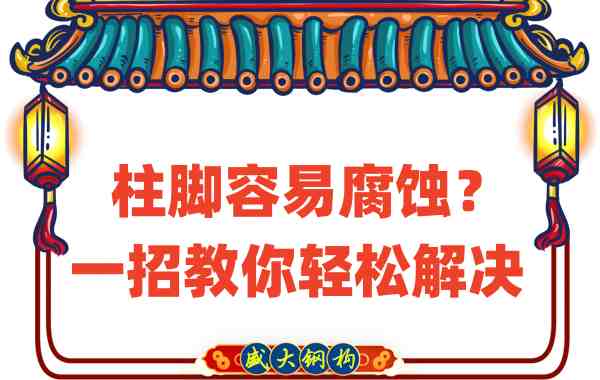 山西钢结构公司：柱脚容易腐蚀？一招教你轻松解决