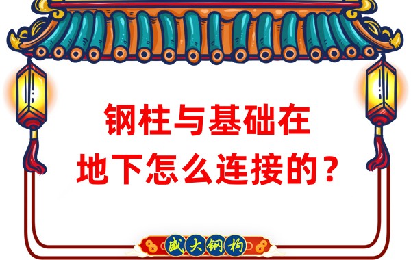 山西钢结构加工:钢柱与基础在地下怎么连接的?