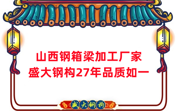 山西钢箱梁加工厂家，27年品质如一